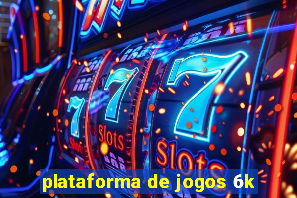 plataforma de jogos 6k